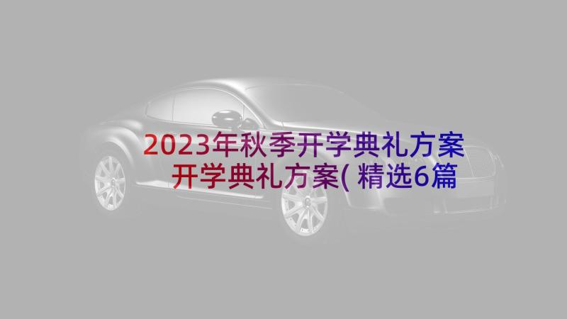 2023年秋季开学典礼方案 开学典礼方案(精选6篇)