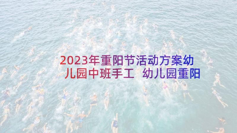 2023年重阳节活动方案幼儿园中班手工 幼儿园重阳节活动方案(优秀10篇)