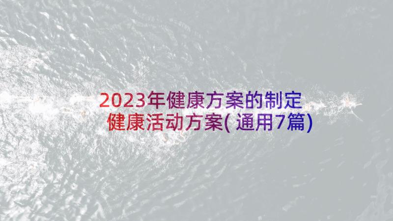 2023年健康方案的制定 健康活动方案(通用7篇)