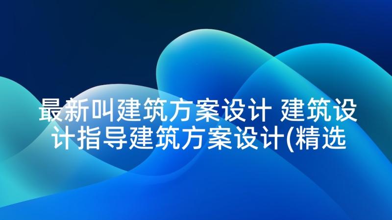 最新叫建筑方案设计 建筑设计指导建筑方案设计(精选5篇)