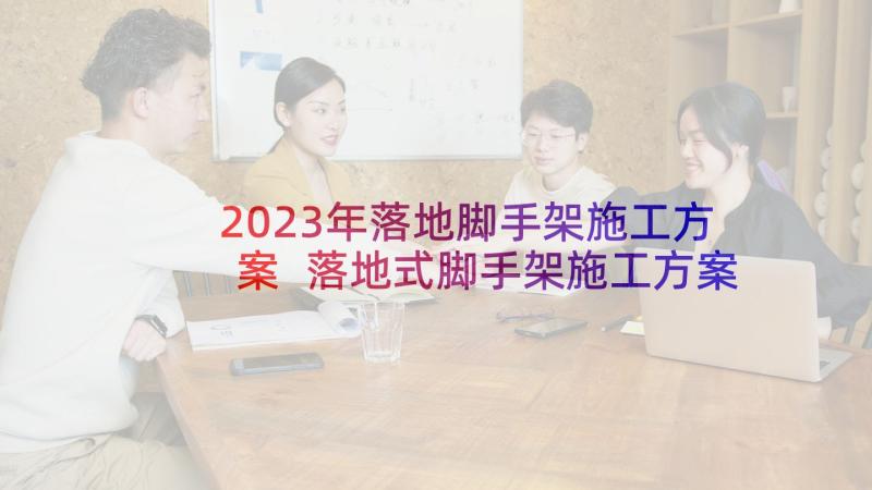 2023年落地脚手架施工方案 落地式脚手架施工方案最终(优秀5篇)