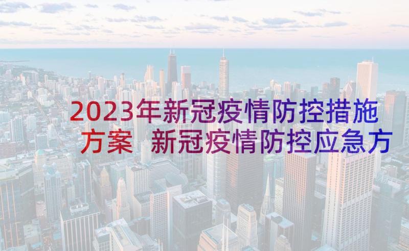 2023年新冠疫情防控措施方案 新冠疫情防控应急方案(实用10篇)