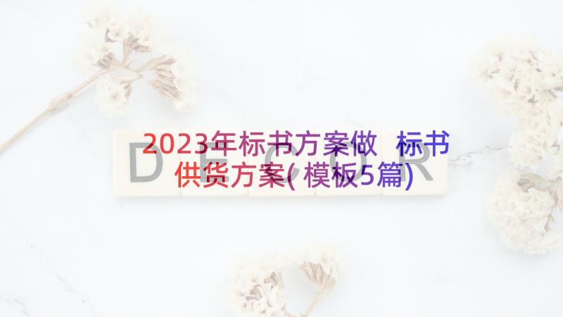 2023年标书方案做 标书供货方案(模板5篇)