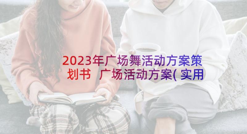 2023年广场舞活动方案策划书 广场活动方案(实用8篇)