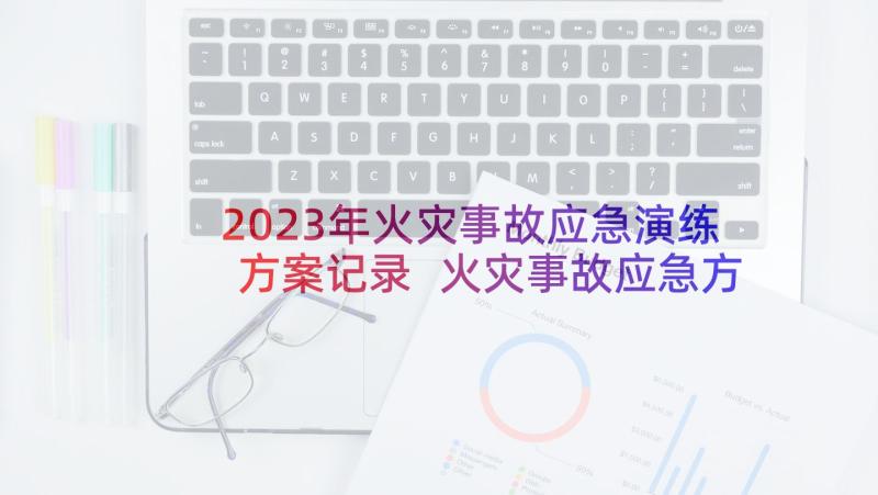 2023年火灾事故应急演练方案记录 火灾事故应急方案(汇总10篇)