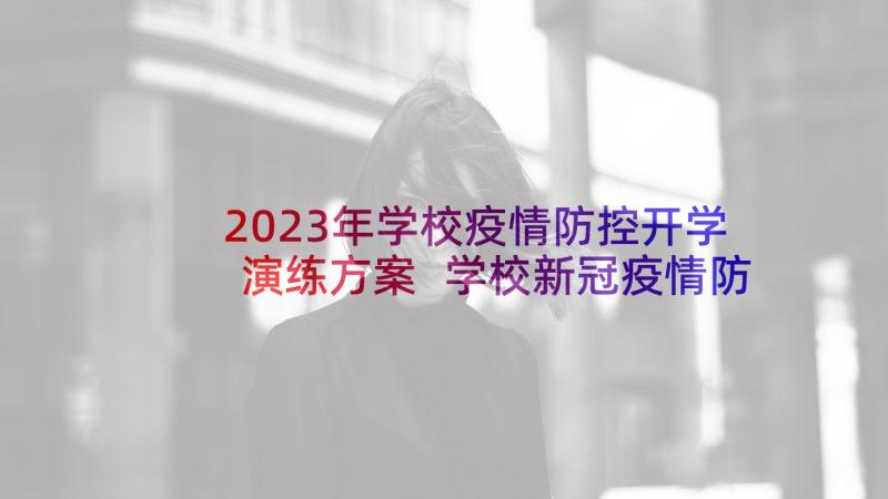 2023年学校疫情防控开学演练方案 学校新冠疫情防控复学演练方案(汇总8篇)