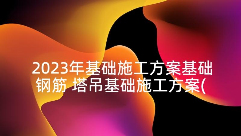 2023年基础施工方案基础钢筋 塔吊基础施工方案(通用5篇)