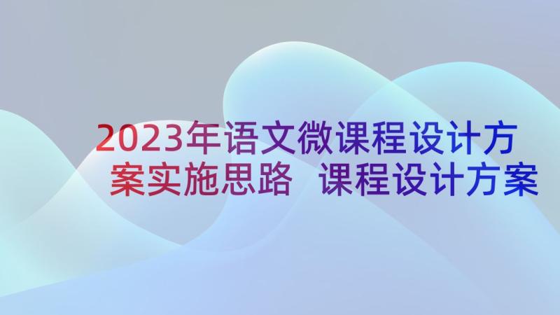 2023年语文微课程设计方案实施思路 课程设计方案(优质10篇)