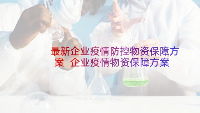 最新企业疫情防控物资保障方案 企业疫情物资保障方案(通用5篇)