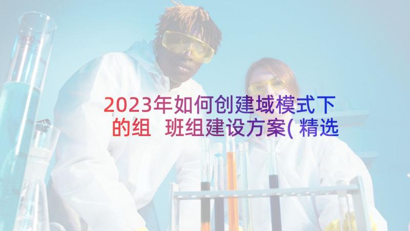 2023年如何创建域模式下的组 班组建设方案(精选6篇)