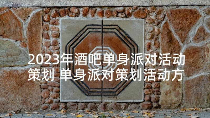 2023年酒吧单身派对活动策划 单身派对策划活动方案(模板5篇)