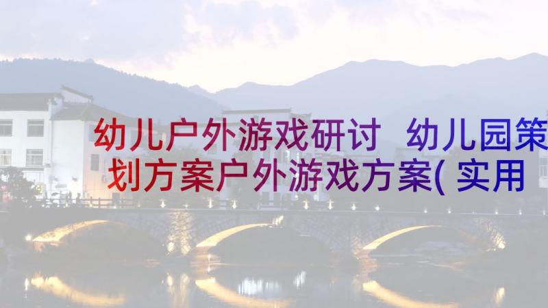 幼儿户外游戏研讨 幼儿园策划方案户外游戏方案(实用7篇)