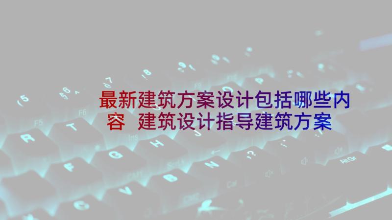 最新建筑方案设计包括哪些内容 建筑设计指导建筑方案设计(优质5篇)