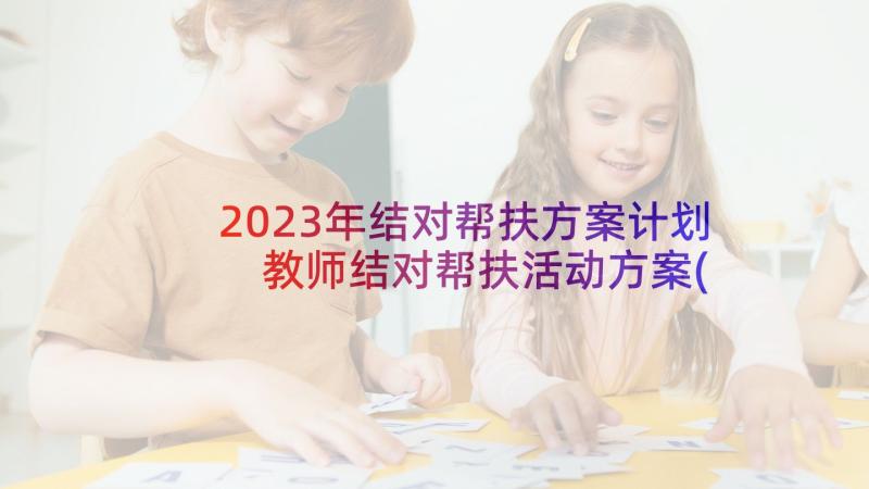 2023年结对帮扶方案计划 教师结对帮扶活动方案(模板5篇)