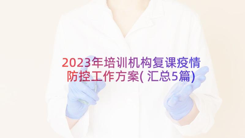 2023年培训机构复课疫情防控工作方案(汇总5篇)