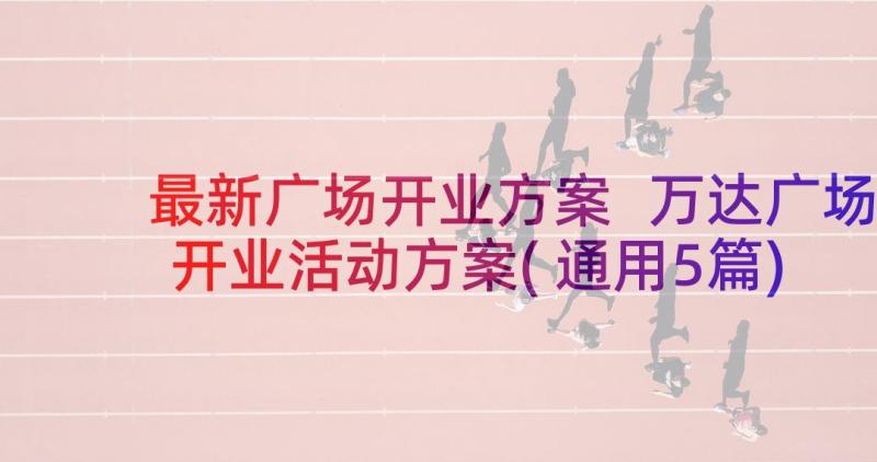 最新广场开业方案 万达广场开业活动方案(通用5篇)