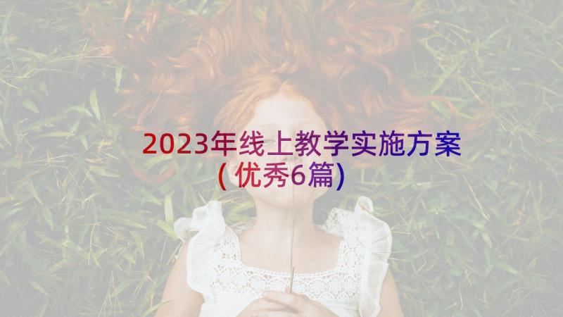 2023年线上教学实施方案(优秀6篇)