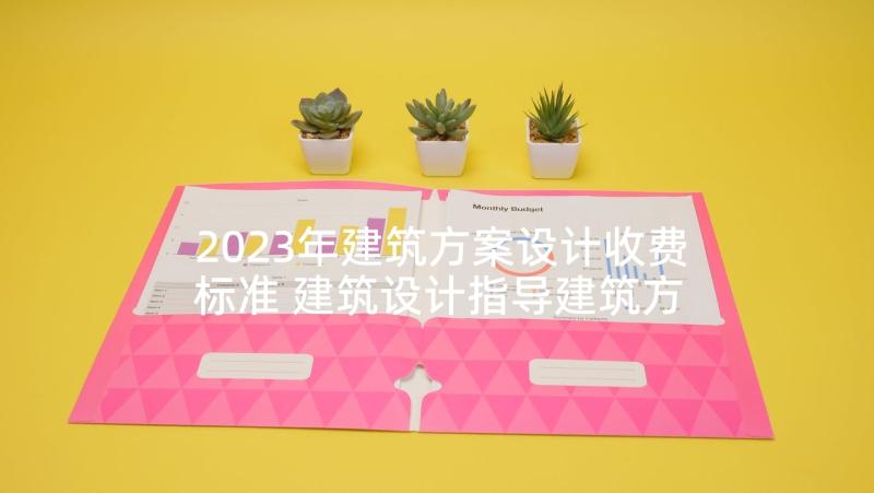 2023年建筑方案设计收费标准 建筑设计指导建筑方案设计(优秀5篇)