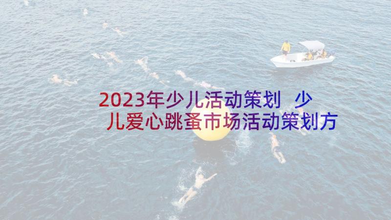 2023年少儿活动策划 少儿爱心跳蚤市场活动策划方案(汇总5篇)