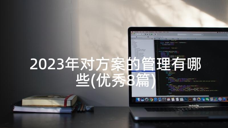 2023年对方案的管理有哪些(优秀8篇)