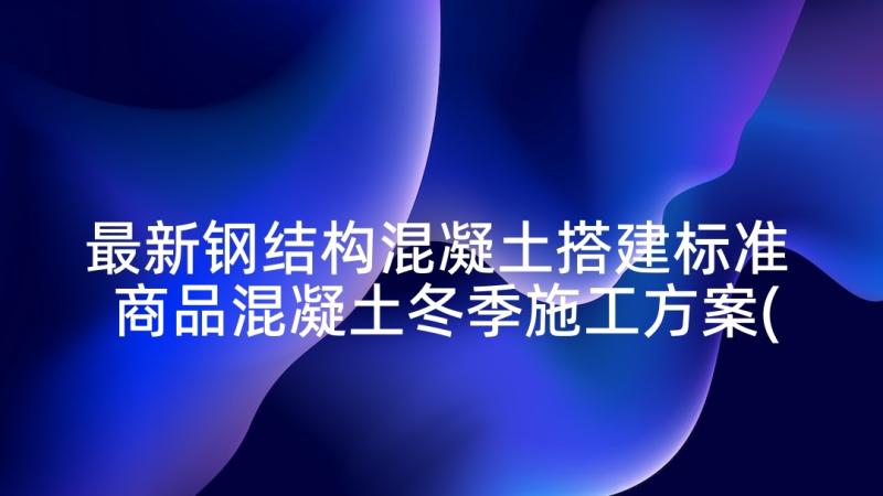 最新钢结构混凝土搭建标准 商品混凝土冬季施工方案(实用5篇)