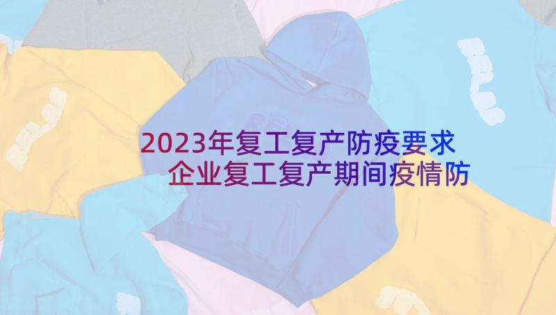 2023年复工复产防疫要求 企业复工复产期间疫情防控方案(大全8篇)