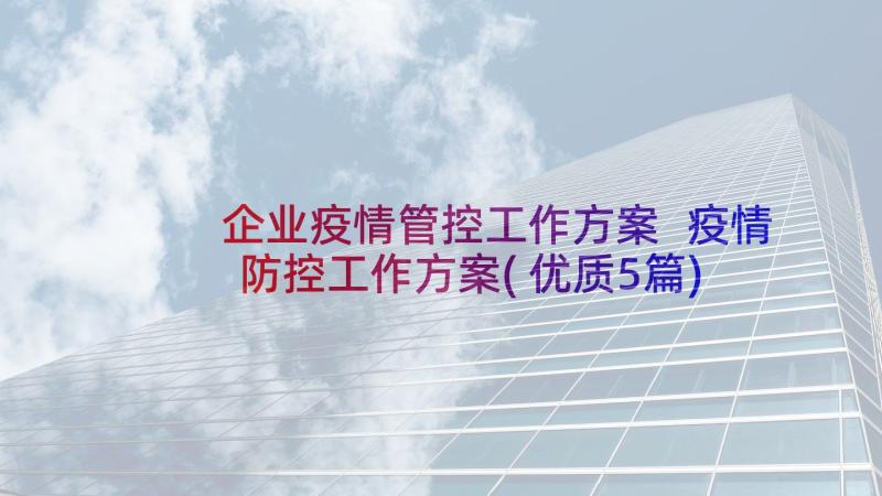 企业疫情管控工作方案 疫情防控工作方案(优质5篇)