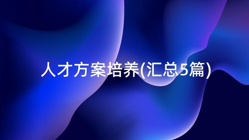 人才方案培养(汇总5篇)