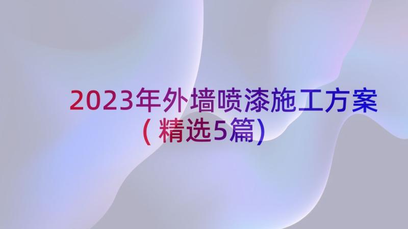 2023年外墙喷漆施工方案(精选5篇)