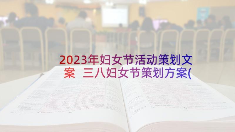 2023年妇女节活动策划文案 三八妇女节策划方案(实用8篇)