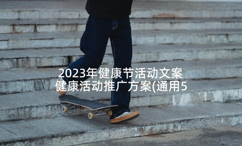 2023年健康节活动文案 健康活动推广方案(通用5篇)