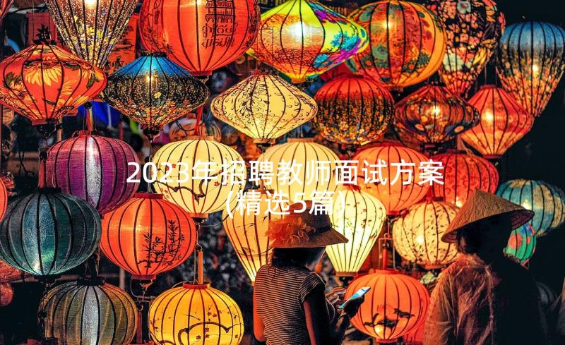 2023年招聘教师面试方案(精选5篇)