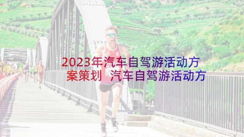 2023年汽车自驾游活动方案策划 汽车自驾游活动方案(通用5篇)