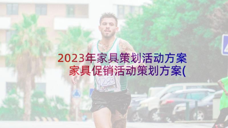 2023年家具策划活动方案 家具促销活动策划方案(优质8篇)