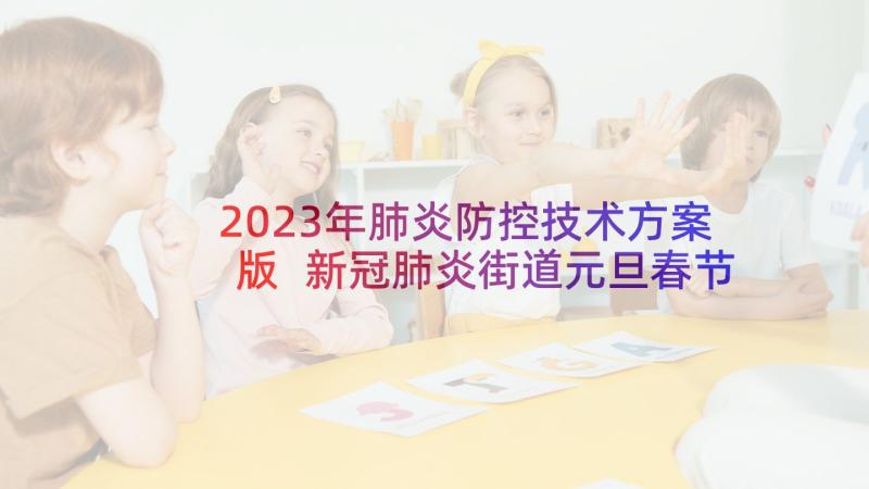 2023年肺炎防控技术方案版 新冠肺炎街道元旦春节防控技术方案(优质5篇)