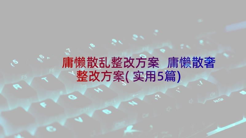 庸懒散乱整改方案 庸懒散奢整改方案(实用5篇)