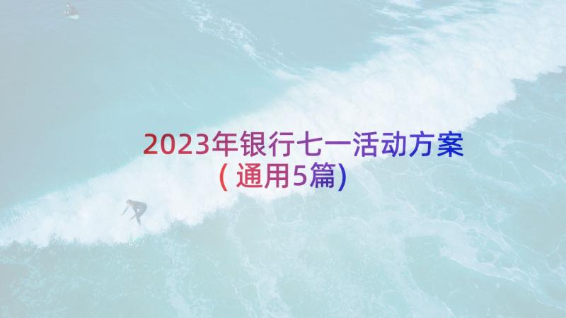 2023年银行七一活动方案(通用5篇)