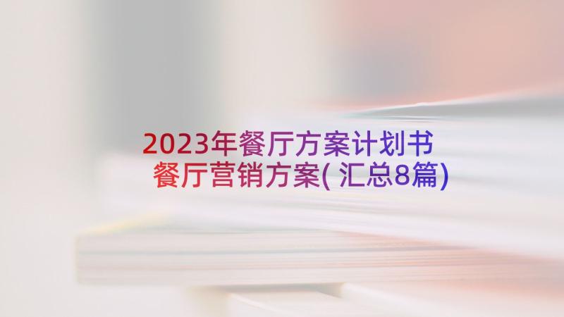 2023年餐厅方案计划书 餐厅营销方案(汇总8篇)