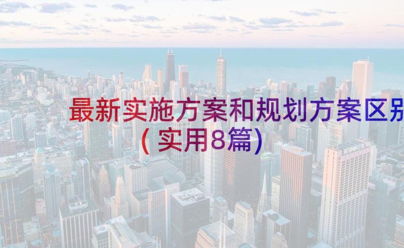 最新实施方案和规划方案区别(实用8篇)