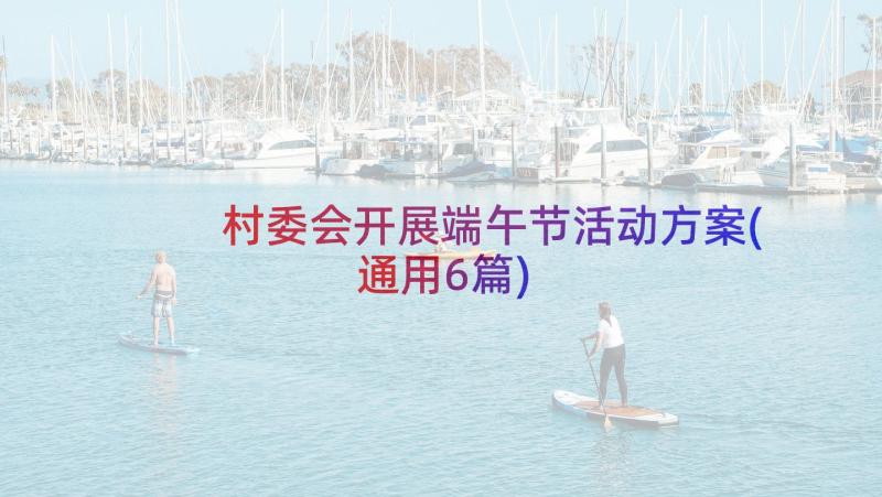 村委会开展端午节活动方案(通用6篇)