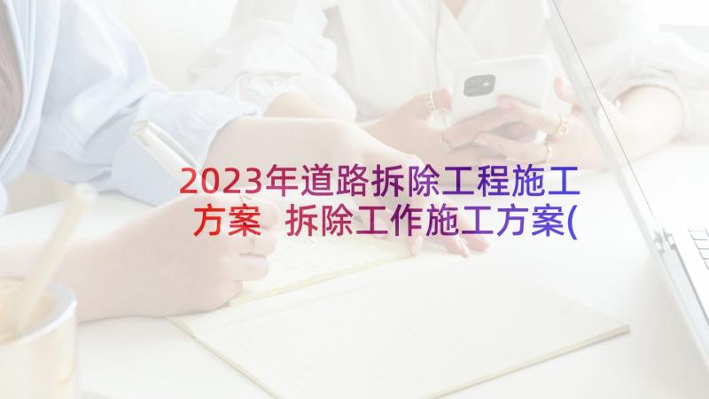 2023年道路拆除工程施工方案 拆除工作施工方案(实用5篇)