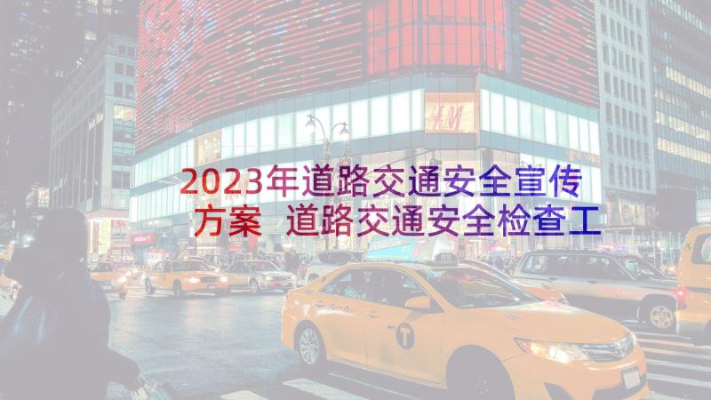 2023年道路交通安全宣传方案 道路交通安全检查工作实施方案(汇总5篇)