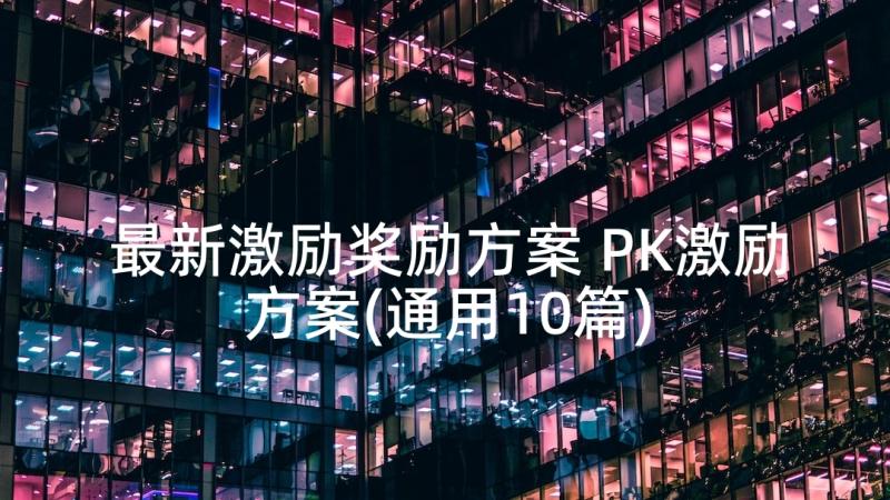 最新激励奖励方案 PK激励方案(通用10篇)