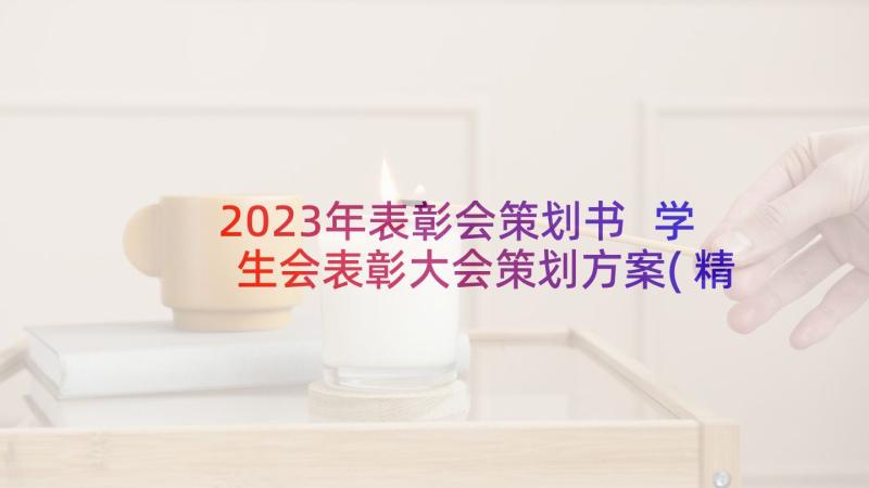 2023年表彰会策划书 学生会表彰大会策划方案(精选6篇)