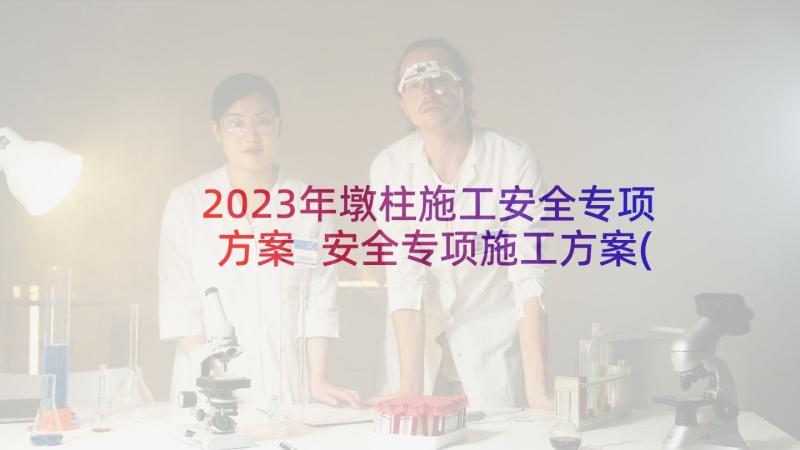 2023年墩柱施工安全专项方案 安全专项施工方案(优秀10篇)