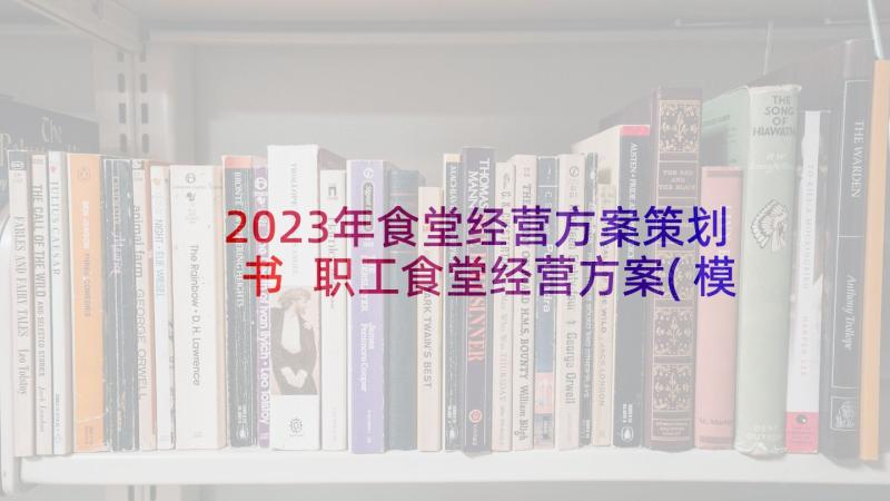 2023年食堂经营方案策划书 职工食堂经营方案(模板7篇)