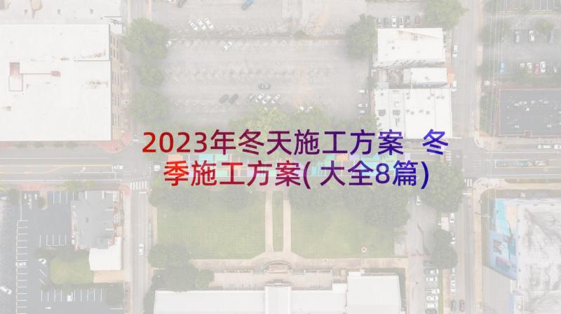 2023年冬天施工方案 冬季施工方案(大全8篇)