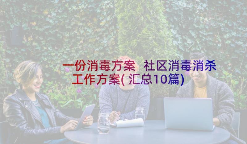 一份消毒方案 社区消毒消杀工作方案(汇总10篇)