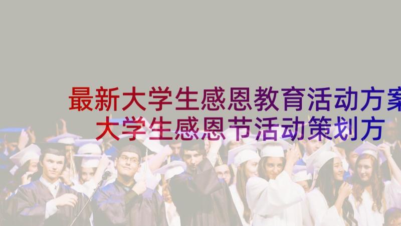 最新大学生感恩教育活动方案 大学生感恩节活动策划方案(精选5篇)