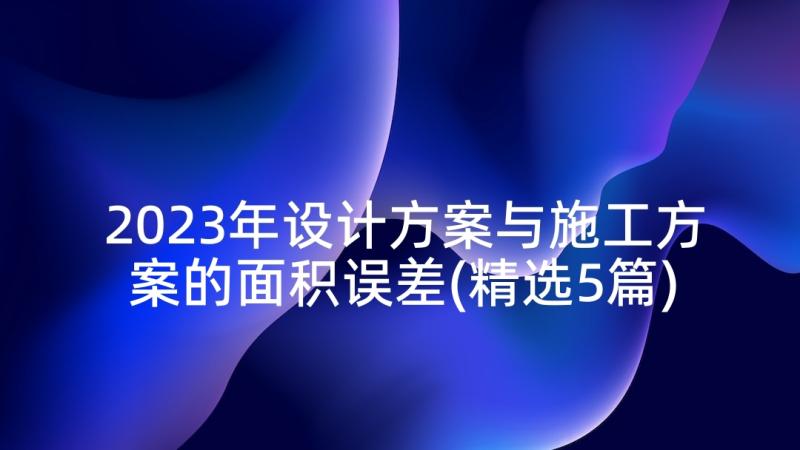 2023年设计方案与施工方案的面积误差(精选5篇)